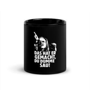 Das hat er gemacht, du dumme Sau!